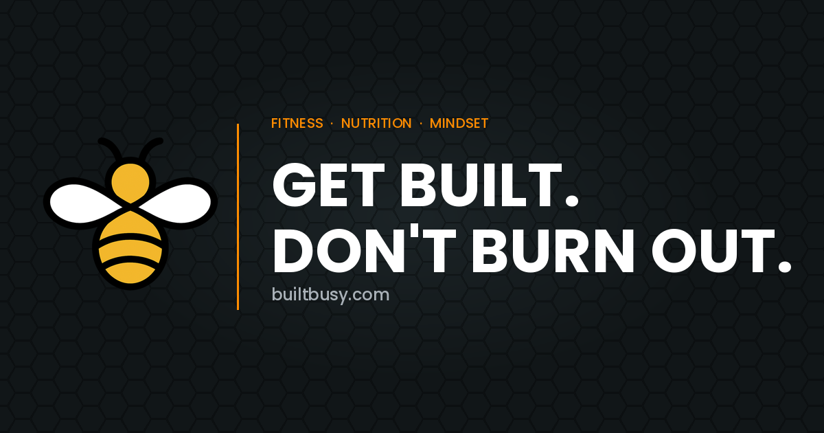 Built Busy - Get Built Without Burning Out